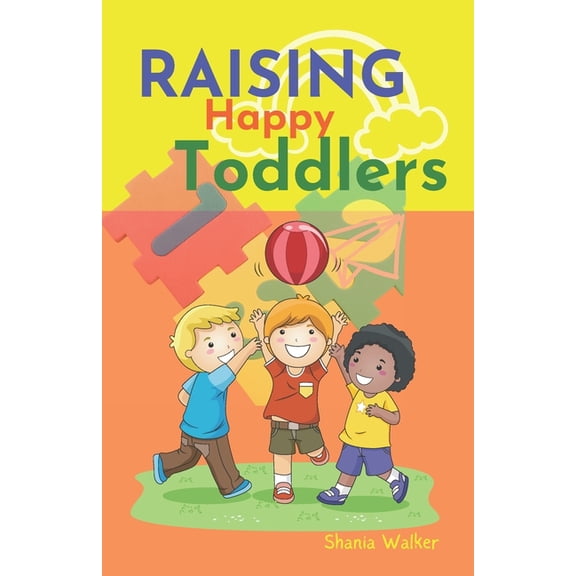 Raising Happy Toddlers : Parent practical guide to raising good and strong children (Paperback)