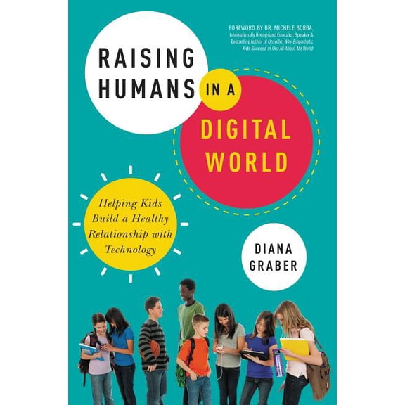 Raising Humans in a Digital World: Helping Kids Build a Healthy Relationship with Technology, (Paperback)