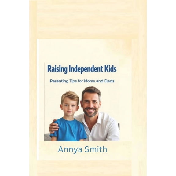 Raising Independent Kids: Parenting Tips for Moms and Dads, (Paperback)