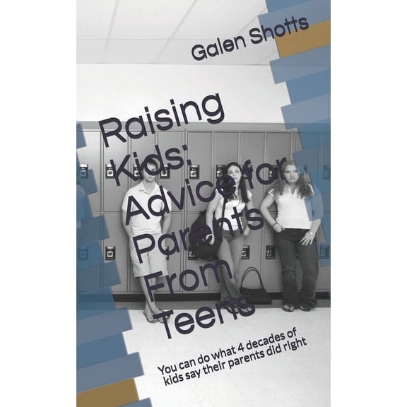 Raising Kids: Advice for Parents From Teens: 4 Decades of what kids say their parents did right (Paperback)