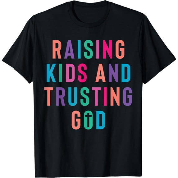Raising Kids And Trusting God T-Shirt