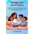 thumbnail image 1 of Raising Kids in a Digital World Raising Kids In A Digital World: A Parent's Guide to Managing Screen Time, Preventing Digital Addiction, and Raising Bal, (Paperback), 1 of 1