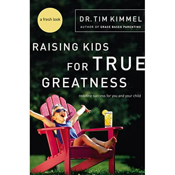 Pre-Owned Raising Kids for True Greatness: Redefine Success for You and Your Child (Paperback) 0849909511 9780849909511