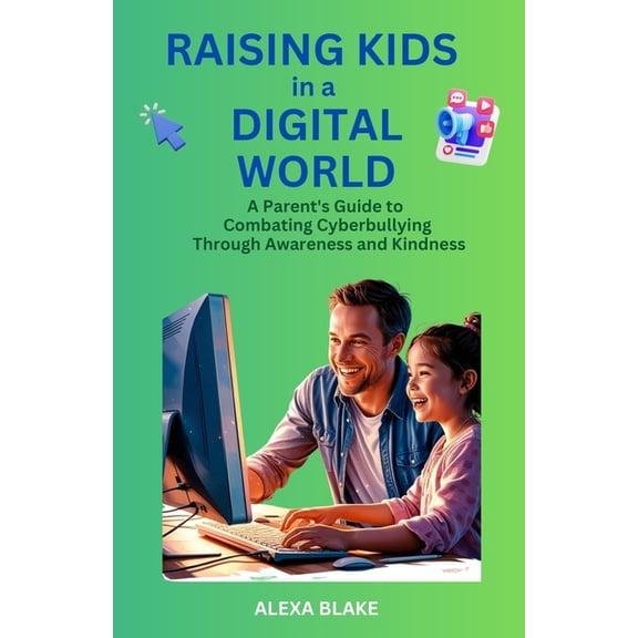 Raising Kids in a Digital World Raising Kids in a Digital World: A Parent's Guide to Combating Cyberbullying Through Awareness and Kindness, (Paperback)