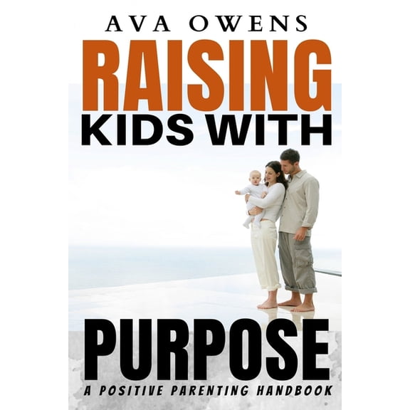 Raising Kids with Purpose : A Positive Parenting Handbook (Paperback)