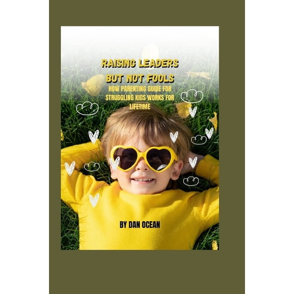 Raising Leaders But Not Fools: How Parenting Guide for Struggling Kids Works for Lifetime (Paperback)