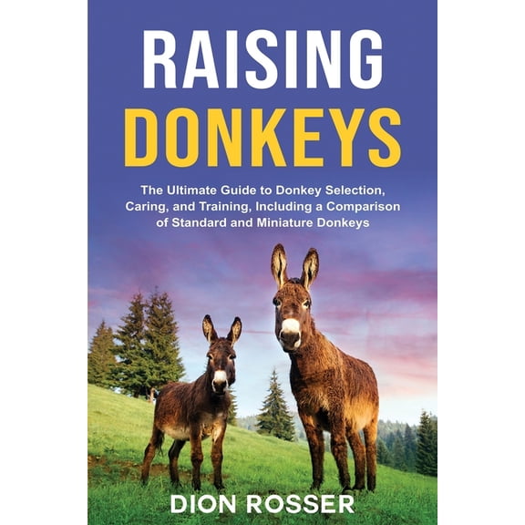 Raising Livestock Raising Donkeys: The Ultimate Guide to Donkey Selection, Caring, and Training, Including a Comparison of Standard and Mi, Book 2, (Paperback)