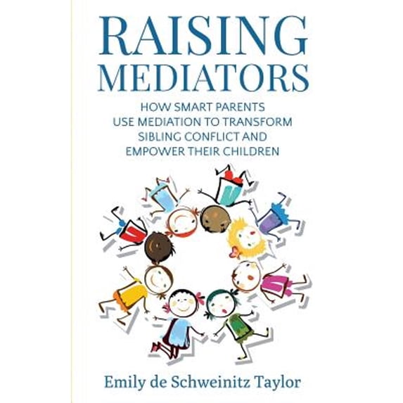 Pre-Owned Raising Mediators: How Smart Parents Use Mediation to Transform Sibling Conflict and Empower Their Children (Paperback) 0999171704 9780999171707