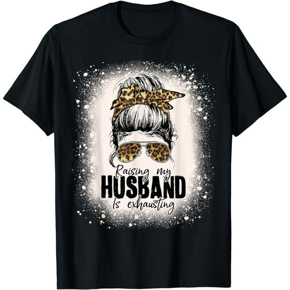 Raising My Husband Is Exhausting Leopard Messy Bun Bleached T-Shirt
