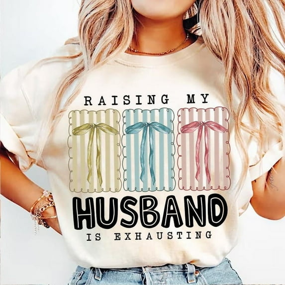 Raising My Husband Is Exhausting T-Shirt, Funny Wife Husband Shirt, Gift for Her, Mama Graphic Tee, Father's Day Family Shirt