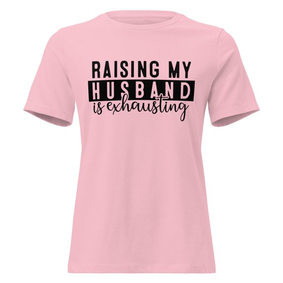 Raising My Husband is Exhausting Funny T-Shirt, Wife Tee, Wifey, Mother Shirt, Women's Relaxed T-Shirt (Pink, 3XL)