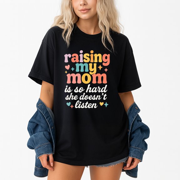 Raising My Mom Is So Hard She Doesn't Listen – T-Shirt, Hoodie & Sweatshirt – Humor & Family Fun – Perfect for Kids & Teens