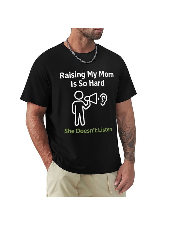 Raising My Mom Is So Hard She Doesnt Listen Men's Graphic Short Sleeve Crewneck T-Shirt Black XX-Large