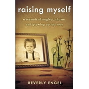 Raising Myself A Memoir of Neglect, Shame, and Growing Up Too Soon, Paperback