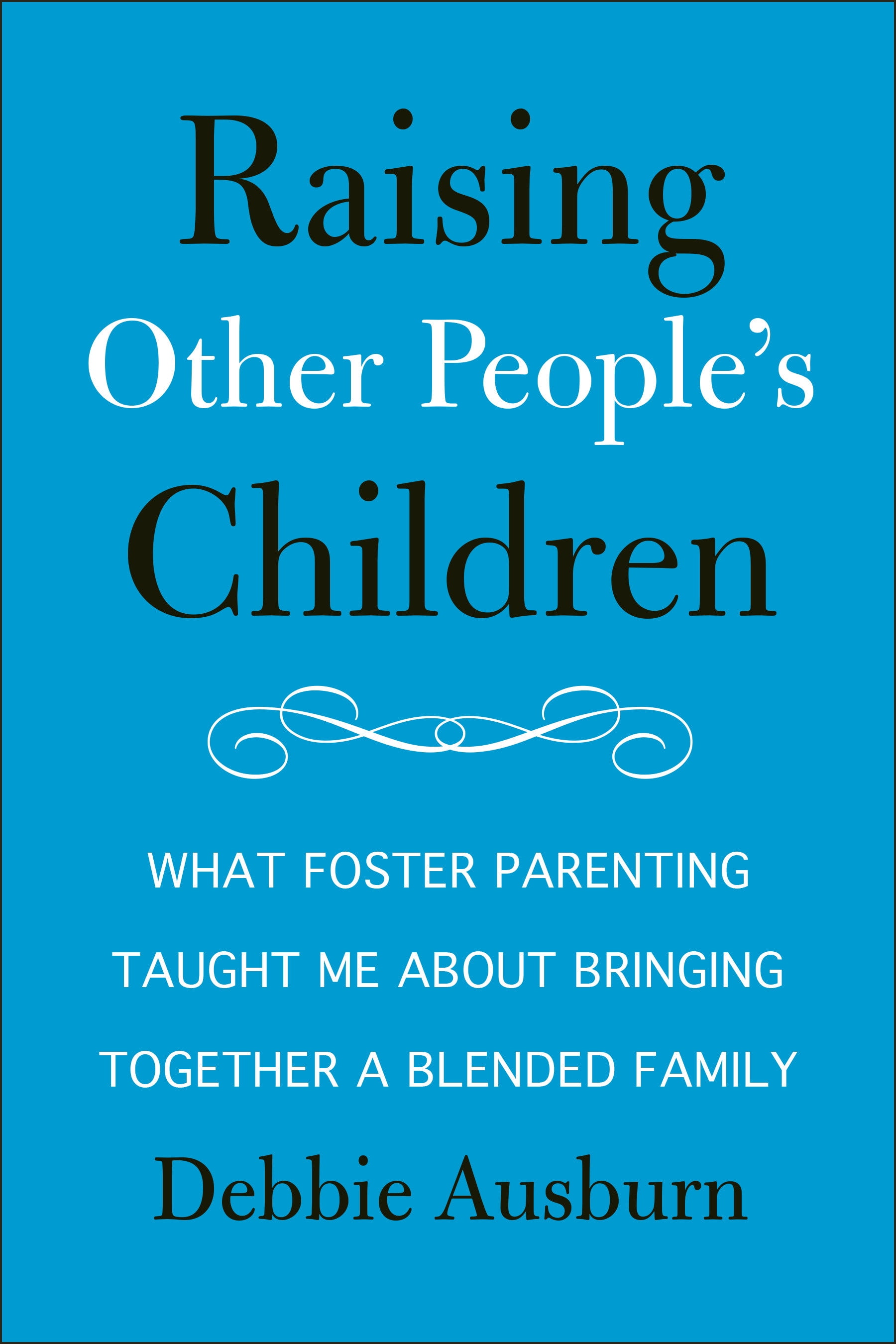 Raising Other People's Children : What Foster Parenting Taught Me About Bringing Together A Blended Family (Paperback)