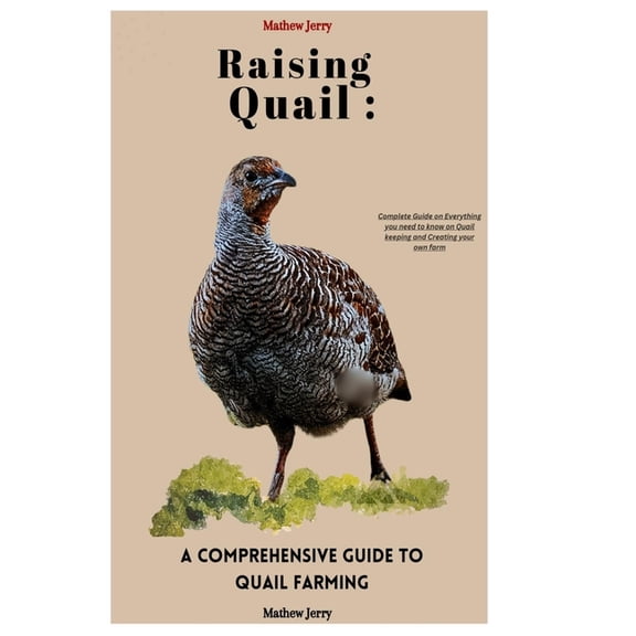 Raising Quail: A COMPREHENSIVE GUIDE TO QUAIL FARMING: Complete Guide on Everything you need to know on Quail keeping an, (Paperback)