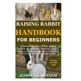 thumbnail image 1 of Raising Rabbit Handbook for Beginners: Detailed Guide on How to Effectively &amp; Carefully Raise Rabbit as Pets &amp;Fo, (Paperback), 1 of 1