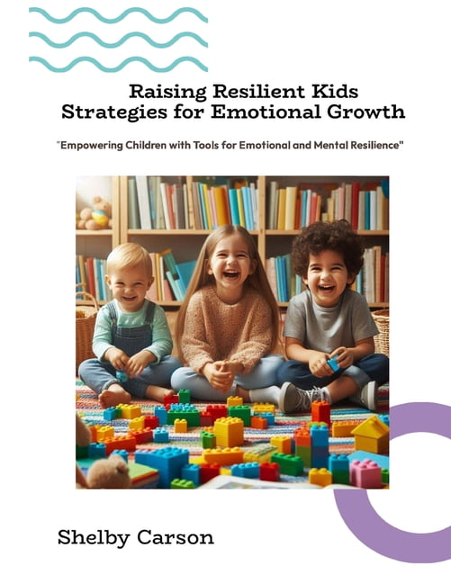 Raising Resilient Kids: Strategies for Emotional Growth: "Empowering ...