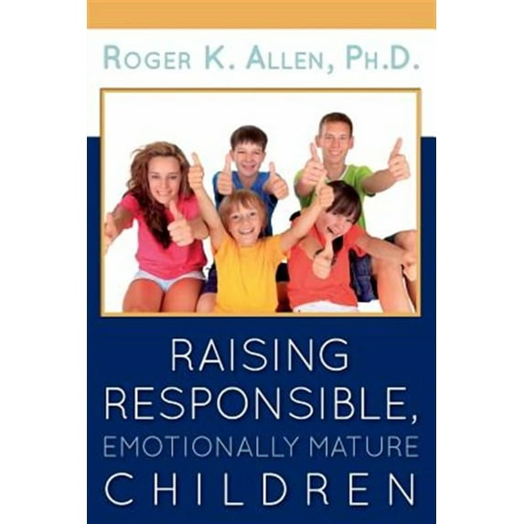 Raising Responsible, Emotionally Mature Children