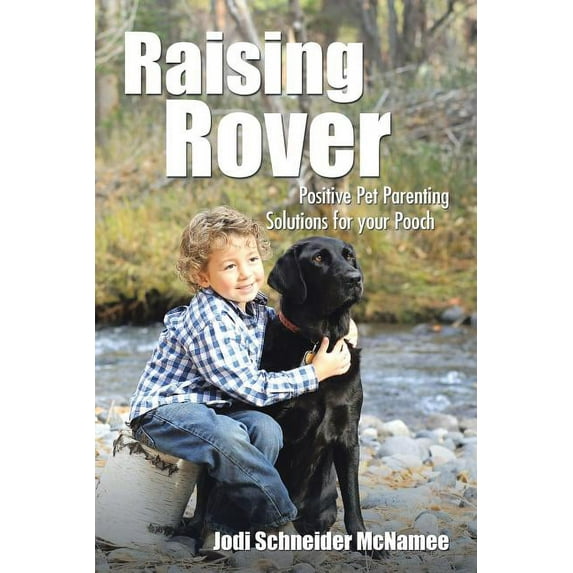 Raising Rover: Positive Pet Parenting Solutions for your Pooch, (Paperback)