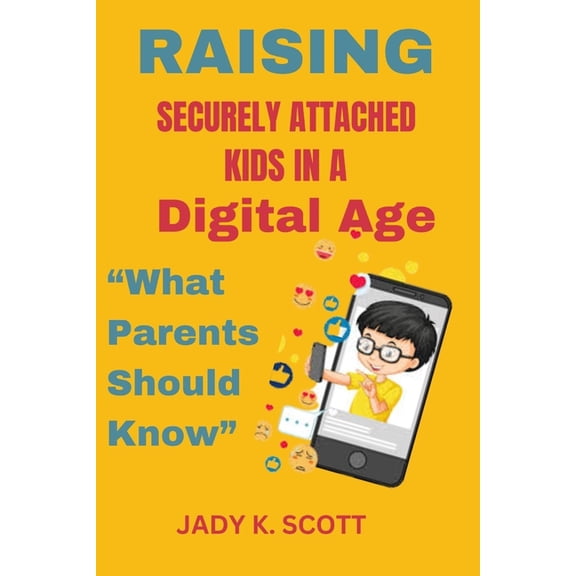 Raising Securely Attached Kids in a Digital Age: What Parents Should Know, (Paperback)