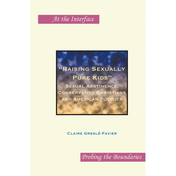 Raising Sexually Pure Kids: Sexual Abstinence, Conservative Christians and American Politics, (Hardcover)