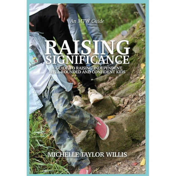 Raising Significance: A Guide to Raising Independent, Well-Rounded and Confident Kids, (Hardcover)