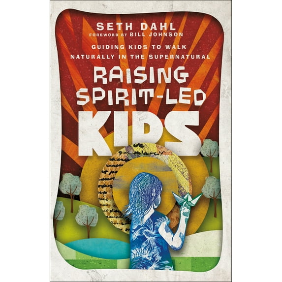 Raising Spirit-Led Kids: Guiding Kids to Walk Naturally in the Supernatural, (Paperback)