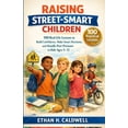thumbnail image 1 of Raising Street-Smart Children: 100 Real-Life Lessons to Build Confidence, Make Smart Decisions, and Handle Peer Pressure, (Paperback), 1 of 1