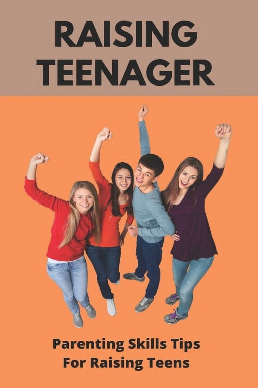 Raising Teenager: Parenting Skills- Tips For Raising Teens: Raising ...