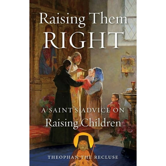 Raising Them Right: A Saint's Advice on Raising Children, (Paperback)