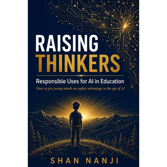 Raising Thinkers: Responsible Uses for Al in Education How to give young minds an unfair advantage in the age of AI, (Paperback)