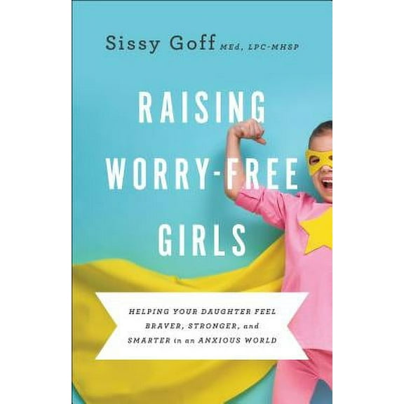 Pre-Owned Raising Worry-Free Girls: Helping Your Daughter Feel Braver, Stronger, and Smarter in an Anxious World (Paperback) 0764233408 9780764233401