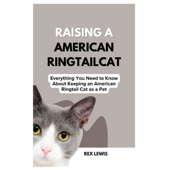 Raising a American Ringtail Cat: Everything You Need to Know About Keeping an American Ringtail Cat as a Pet, (Paperback)