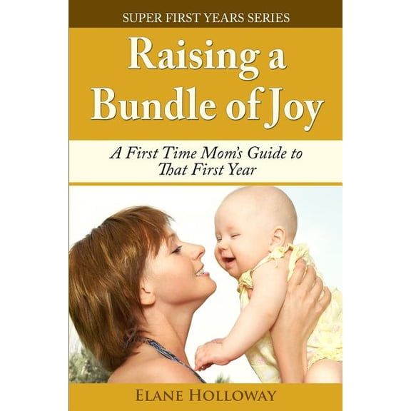 Super First Years Raising a Bundle of Joy: A First Time Mom's Guide to That First Year, Book 2, (Paperback)
