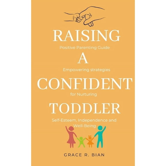Raising a Confident Toddler: Positive Parenting Guide and Empowering Strategies for Nurturing Self-Esteem, Independence , (Paperback)