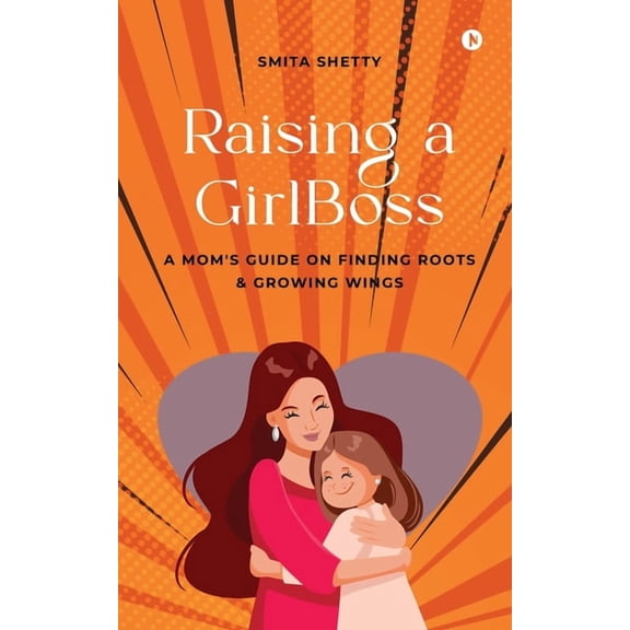 Raising a GirlBoss: A Mom's Guide on Finding Roots And Growing Wings, (Paperback)