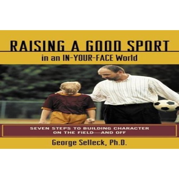 Pre-Owned Raising a Good Sport in an In-Your-Face World (Paperback) by George Selleck