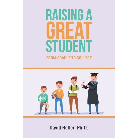 Raising a Great Student: From Cradle to College (Paperback)