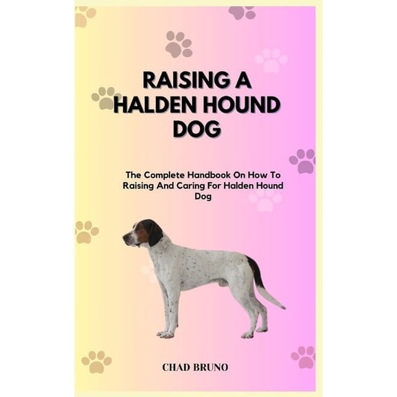 Raising a Halden Hound Dog: The Complete Handbook On How To Raising And Caring For Halden Hound Dog (Paperback)