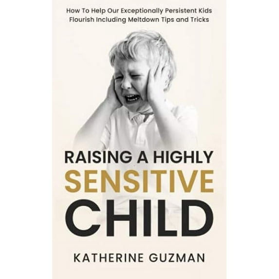 Pre-Owned Raising a Highly Sensitive Child: How To Help Our Exceptionally Persistent Kids Flourish Including Meltdown Tips and Tricks Paperback