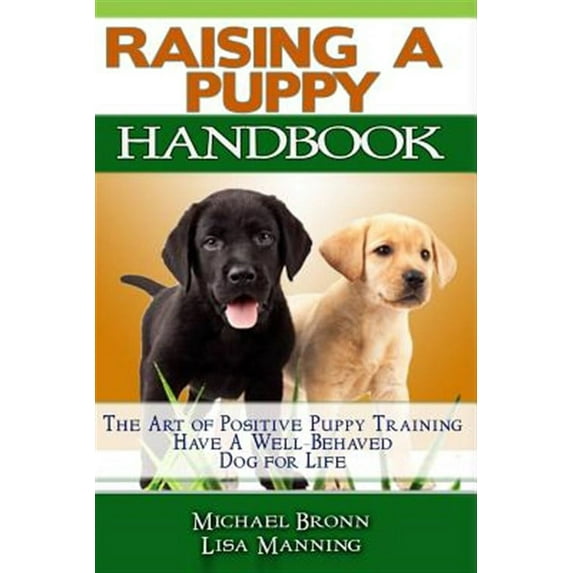 Raising a Puppy: The Art of Positive Puppy Training Have a Well-Behaved Dog for Life