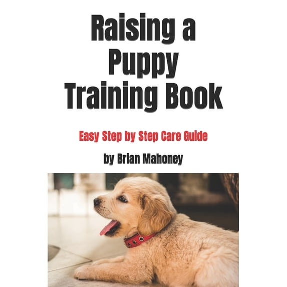 Raising a Puppy Training Book : Easy Step by Step Care Guide (Paperback)