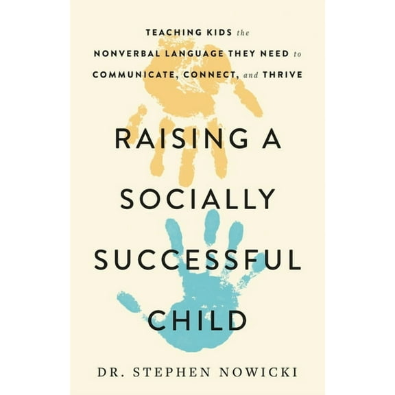 Raising a Socially Successful Child: Teaching Kids the Nonverbal Language They Need to Communicate, Connect, and Thrive, (Hardcover)