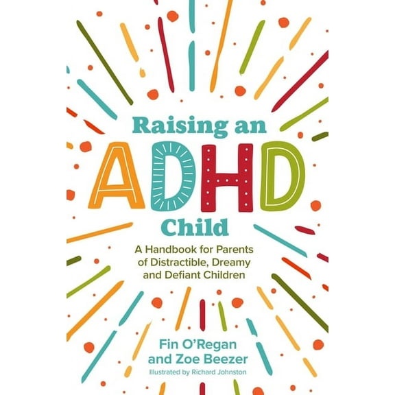 Raising an ADHD Child: A Handbook for Parents of Distractible, Dreamy and Defiant Children, (Paperback)