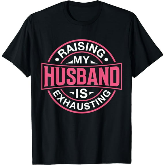 Raising my Husband is Exhausting Joke Wife Funny Saying T-Shirt