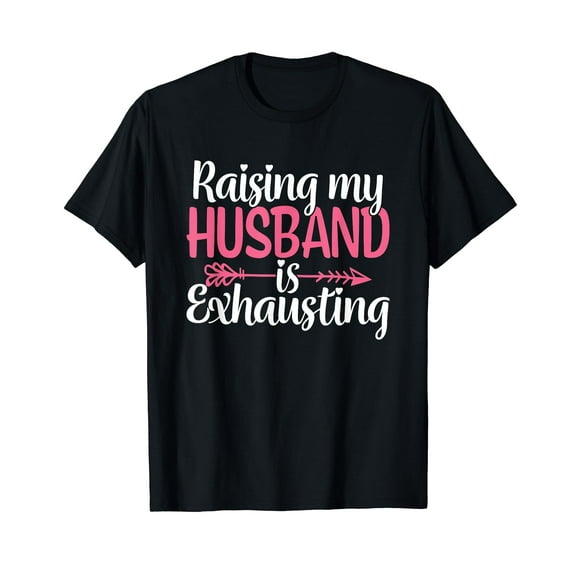 Raising my Husband is Exhausting Joke Wife Funny Saying T-Shirt