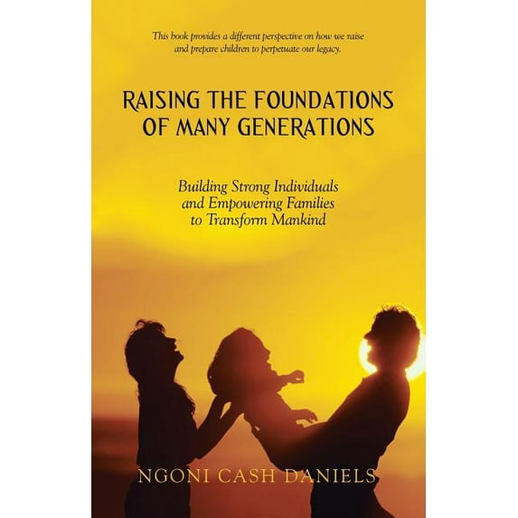 Raising the Foundations of Many Generations: Building Strong Individuals and Empowering Families to Transform Mankind (Paperback)