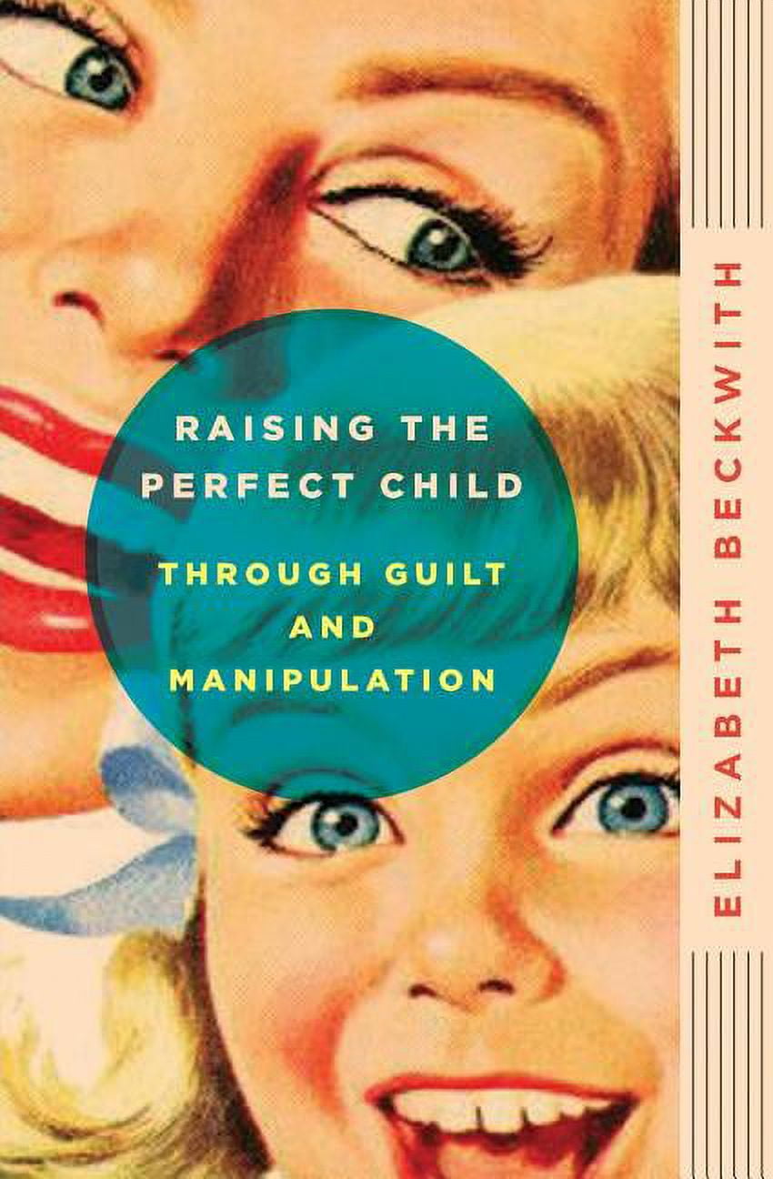 Raising the Perfect Child Through Guilt and Manipulation (Paperback)