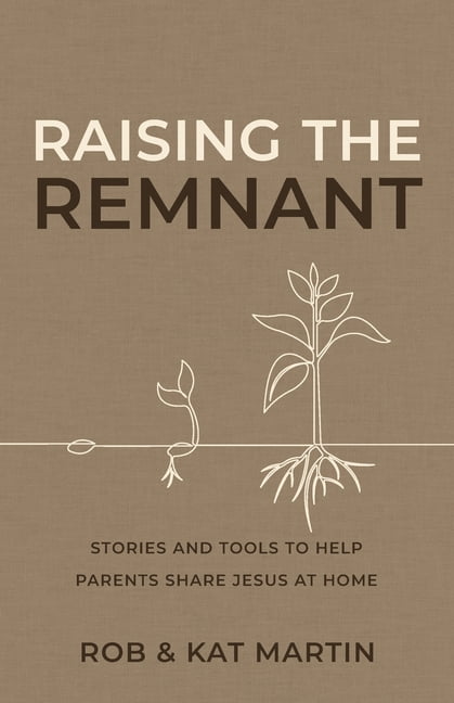 Raising the Remnant: Stories and Tools to Help Parents Share Jesus at Home, (Paperback)